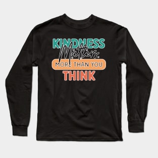 Kindness Matters More Than You Think Long Sleeve T-Shirt